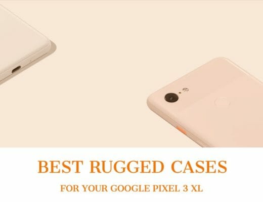 Top 9 Best Rugged Cases For Your New Pixel 3 XL To Buy From Market