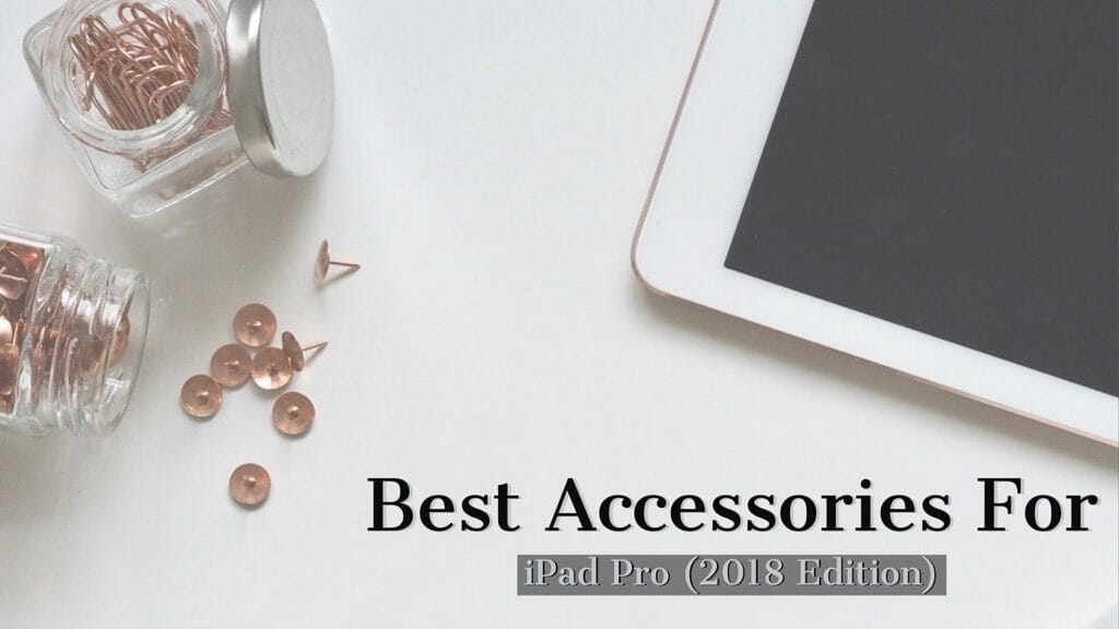 Best Accessories for iPad Pro 2018 Edition
